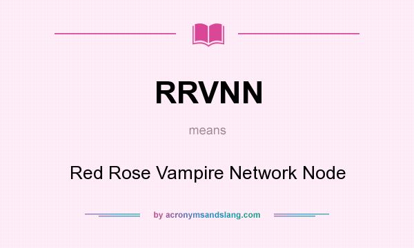 What does RRVNN mean? It stands for Red Rose Vampire Network Node