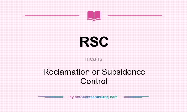 What does RSC mean? It stands for Reclamation or Subsidence Control