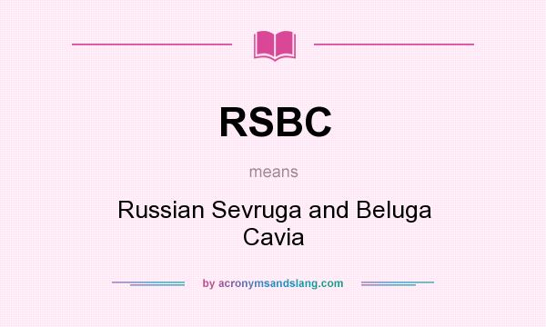 What does RSBC mean? It stands for Russian Sevruga and Beluga Cavia
