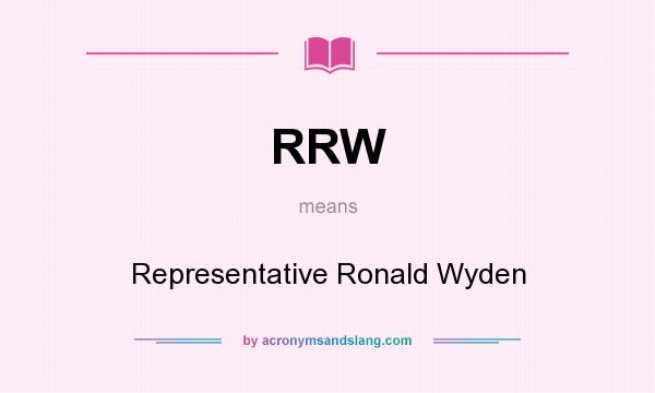 What does RRW mean? It stands for Representative Ronald Wyden
