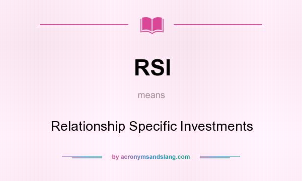 What does RSI mean? It stands for Relationship Specific Investments