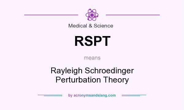 What does RSPT mean? It stands for Rayleigh Schroedinger Perturbation Theory