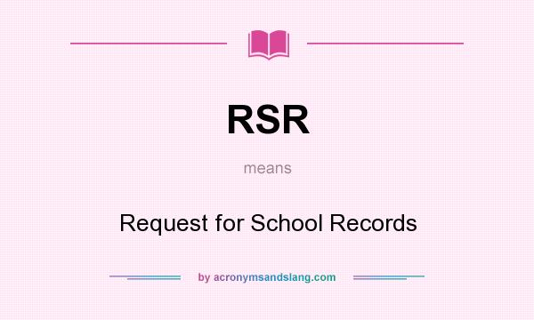 What does RSR mean? It stands for Request for School Records