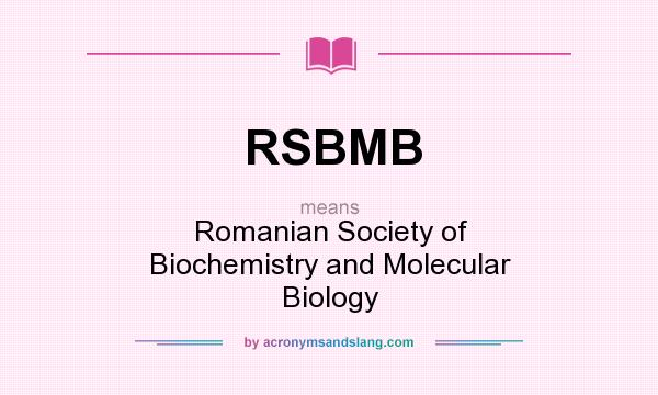 What does RSBMB mean? It stands for Romanian Society of Biochemistry and Molecular Biology