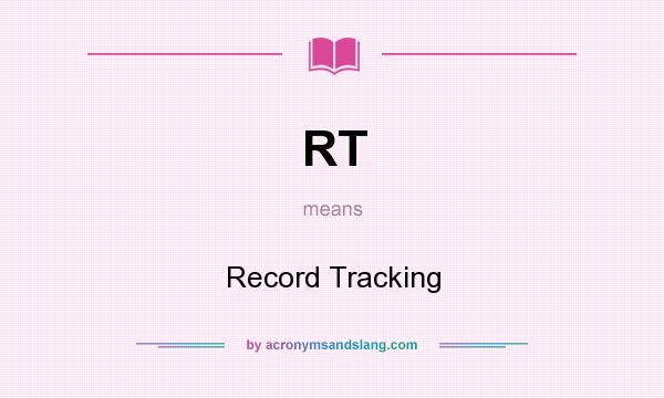 What does RT mean? It stands for Record Tracking
