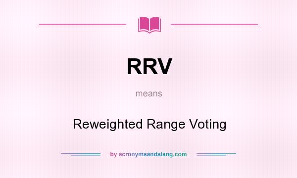 What does RRV mean? It stands for Reweighted Range Voting