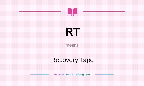 What does RT mean? It stands for Recovery Tape