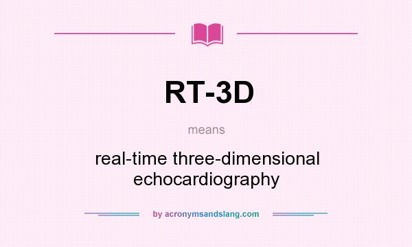 What does RT-3D mean? It stands for real-time three-dimensional echocardiography