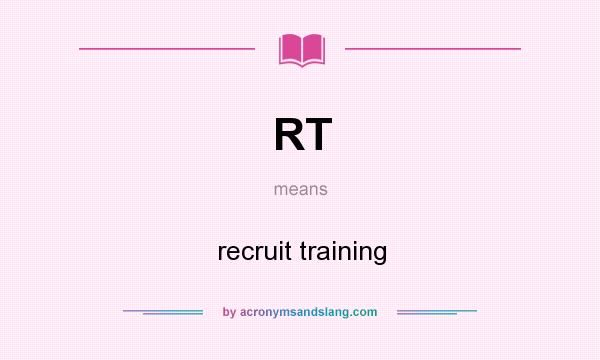 What does RT mean? It stands for recruit training