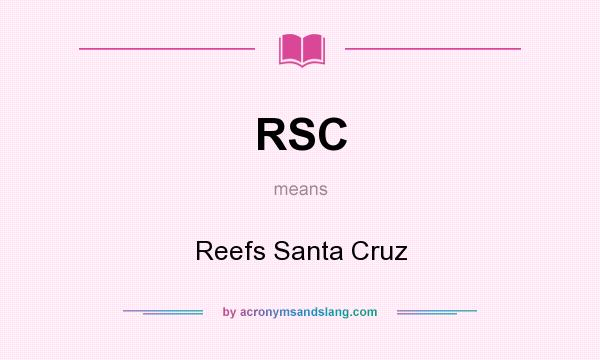 What does RSC mean? It stands for Reefs Santa Cruz