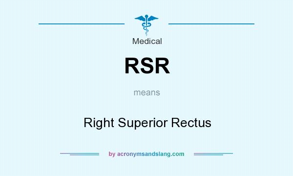 What does RSR mean? It stands for Right Superior Rectus