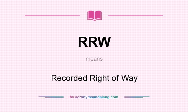 What does RRW mean? It stands for Recorded Right of Way