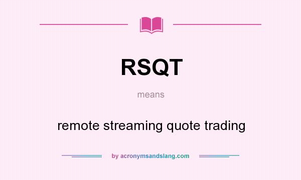 What does RSQT mean? It stands for remote streaming quote trading