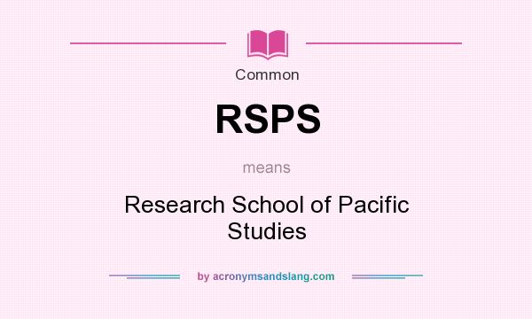 What does RSPS mean? It stands for Research School of Pacific Studies
