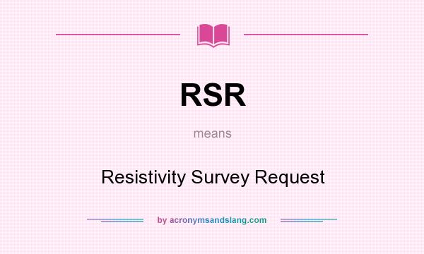 What does RSR mean? It stands for Resistivity Survey Request