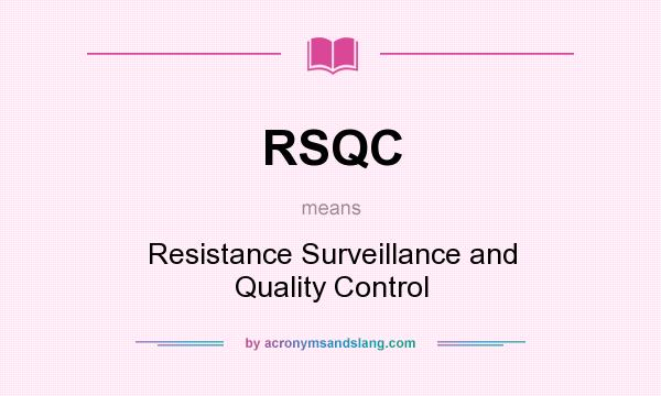 What does RSQC mean? It stands for Resistance Surveillance and Quality Control