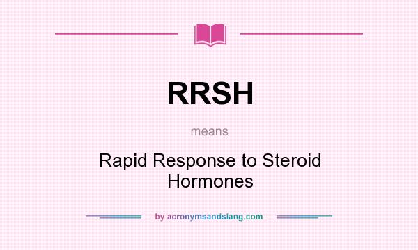 What does RRSH mean? It stands for Rapid Response to Steroid Hormones