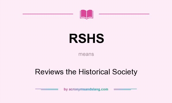 What does RSHS mean? It stands for Reviews the Historical Society