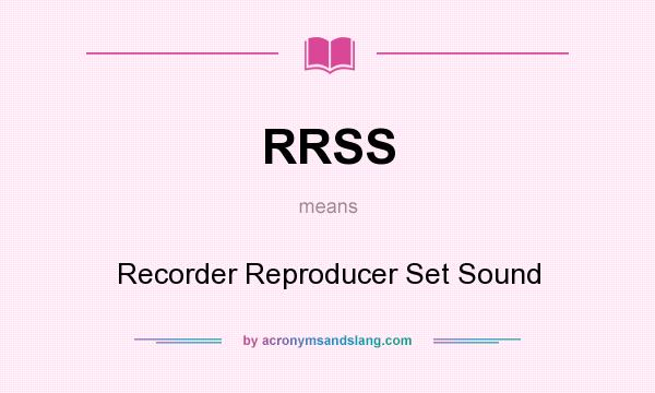 What does RRSS mean? It stands for Recorder Reproducer Set Sound