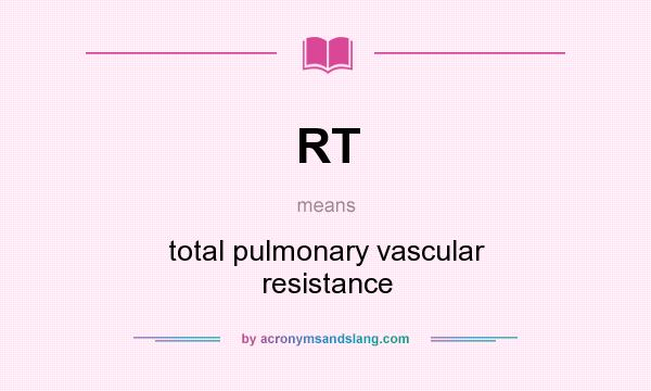 What does RT mean? It stands for total pulmonary vascular resistance