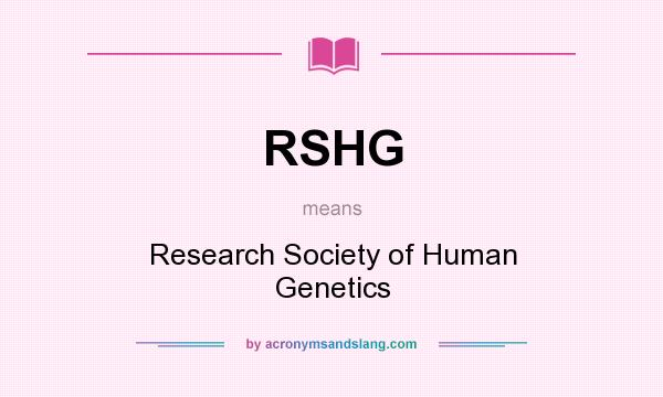 What does RSHG mean? It stands for Research Society of Human Genetics