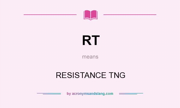 What does RT mean? It stands for RESISTANCE TNG