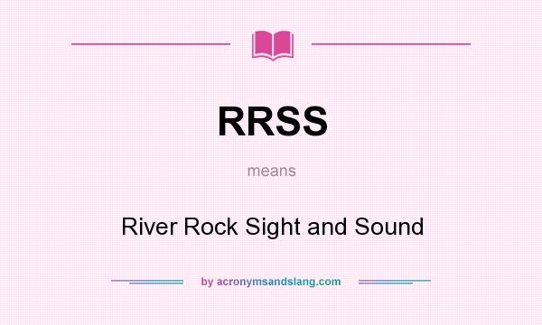 What does RRSS mean? It stands for River Rock Sight and Sound