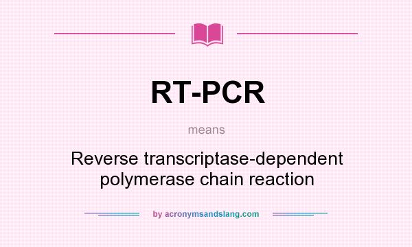What does RT-PCR mean? It stands for Reverse transcriptase-dependent polymerase chain reaction