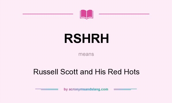 What does RSHRH mean? It stands for Russell Scott and His Red Hots