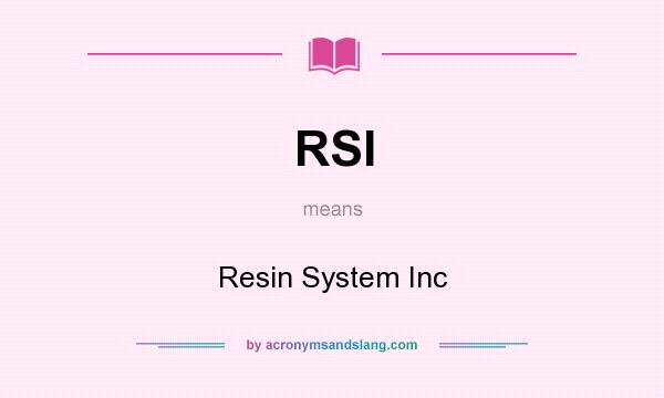 What does RSI mean? It stands for Resin System Inc