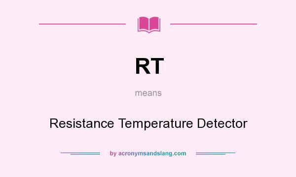 What does RT mean? It stands for Resistance Temperature Detector
