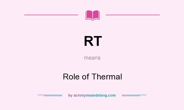 What does RT mean? It stands for Role of Thermal