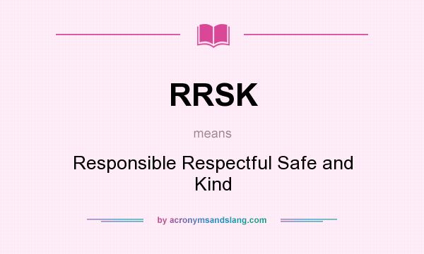 What does RRSK mean? It stands for Responsible Respectful Safe and Kind