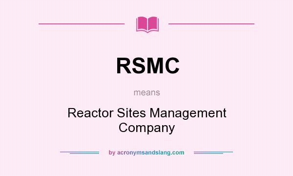 What does RSMC mean? It stands for Reactor Sites Management Company