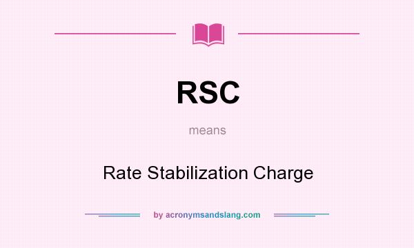What does RSC mean? It stands for Rate Stabilization Charge