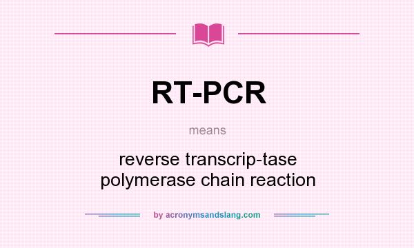 What does RT-PCR mean? It stands for reverse transcrip-tase polymerase chain reaction
