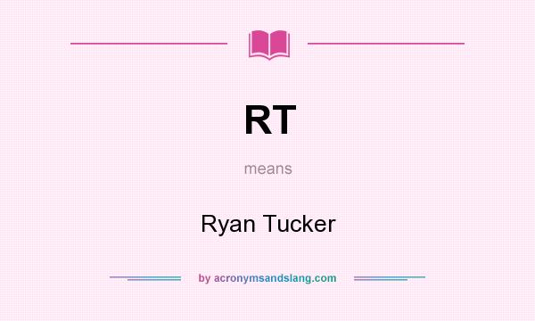 What does RT mean? It stands for Ryan Tucker
