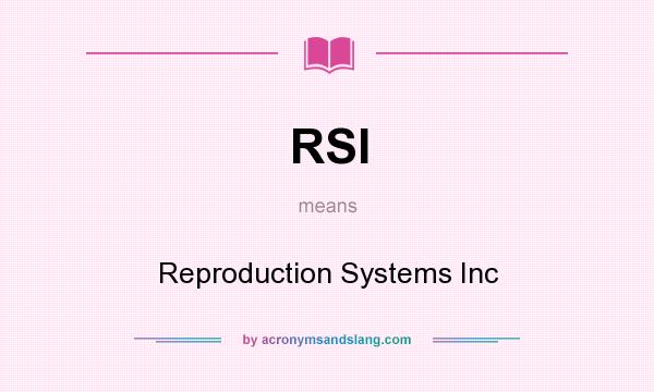 What does RSI mean? It stands for Reproduction Systems Inc