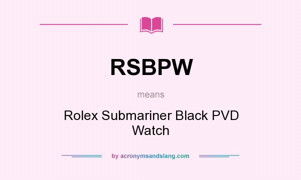 What does RSBPW mean? It stands for Rolex Submariner Black PVD Watch