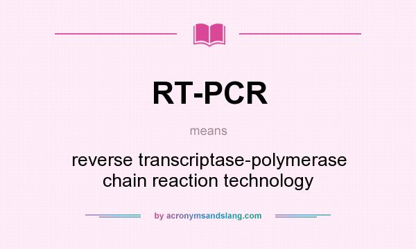 What does RT-PCR mean? It stands for reverse transcriptase-polymerase chain reaction technology