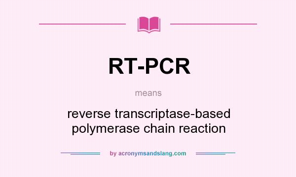 What does RT-PCR mean? It stands for reverse transcriptase-based polymerase chain reaction
