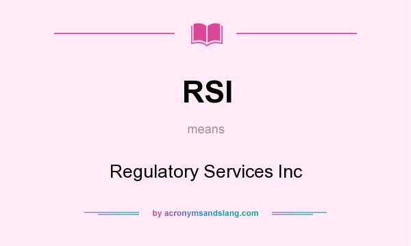 What does RSI mean? It stands for Regulatory Services Inc