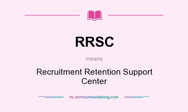 What does RRSC mean? It stands for Recruitment Retention Support Center