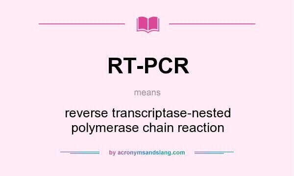 What does RT-PCR mean? It stands for reverse transcriptase-nested polymerase chain reaction