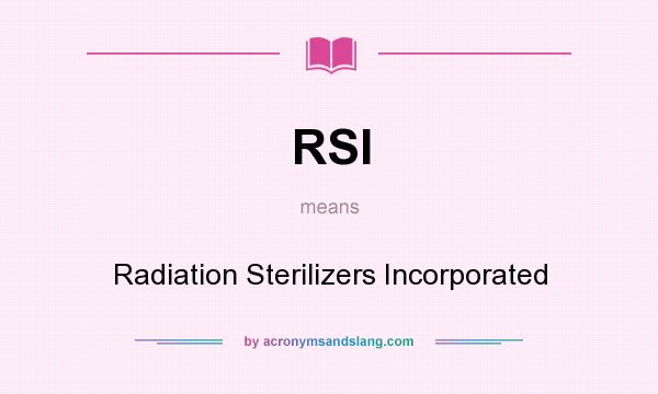 What does RSI mean? It stands for Radiation Sterilizers Incorporated
