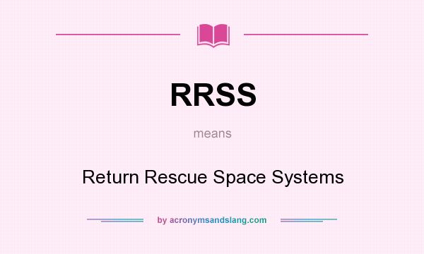 What does RRSS mean? It stands for Return Rescue Space Systems