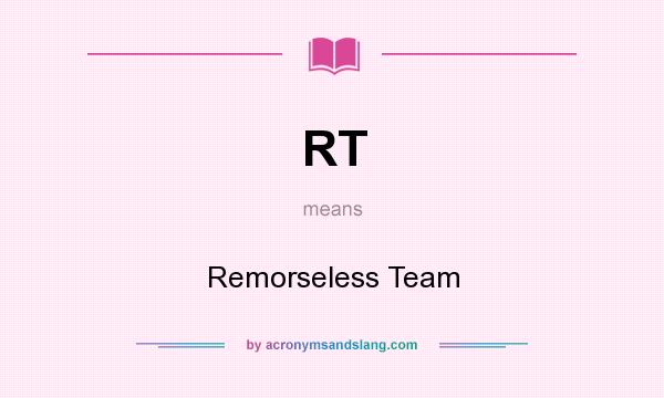 What does RT mean? It stands for Remorseless Team