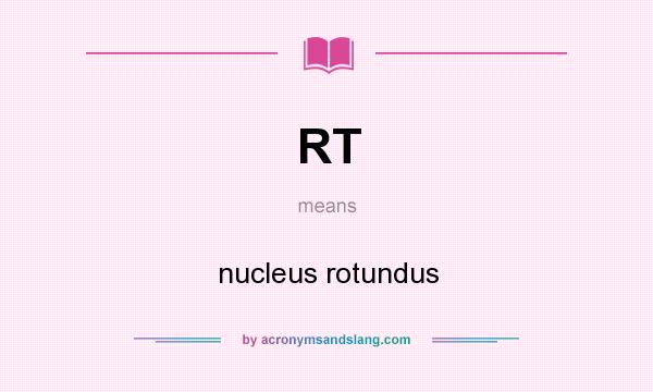 What does RT mean? It stands for nucleus rotundus