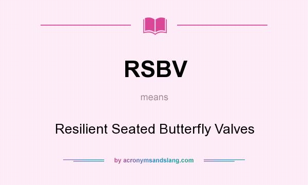 What does RSBV mean? It stands for Resilient Seated Butterfly Valves