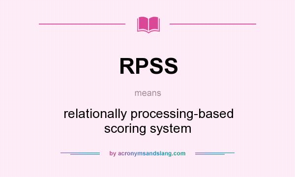 What does RPSS mean? It stands for relationally processing-based scoring system